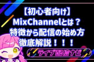 【初心者向け】ミクチャ(MixChannel)とは?特徴からアカウント作成・配信の始め方まで徹底解説