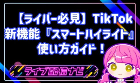 【ライバー必見】TikTokの新機能TikTok LIVEスマートハイライトの使い方ガイド