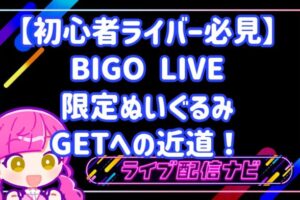 【初心者ライバー必見】BIGO LIVEの限定ぬいぐるみGETへの近道!