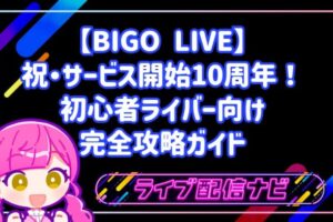 【BIGO LIVE】祝・サービス開始10周年!初心者ライバー向け完全攻略ガイド