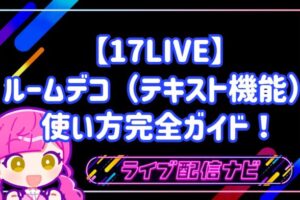 【17LIVE】ルームデコ(テキスト機能)の使い方完全ガイド!初心者ライバー向けおすすめワード3選