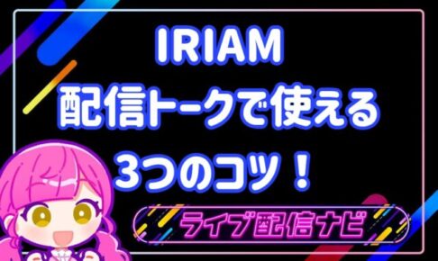 iriam配信トークで使える3つのコツ
