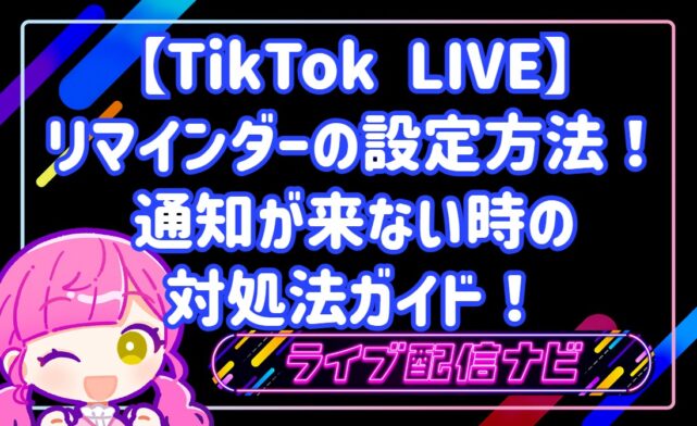 【TikTok LIVE】リマインダーの設定方法！通知が来ない時の対処法ガイド！