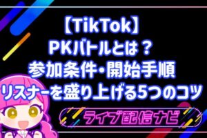 TikTokのPKバトルとは？参加条件・開始手順とリスナーを盛り上げる5つのコツ