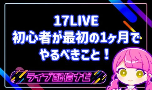 17LIVE初心者が最初の1ヶ月でやるべきこと!固定ファンが増える3つの習慣