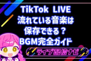 TikTok LIVEのBGM完全ガイド・曲の保存方法から配信での活用法まで解説
