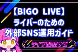 BIGO LIVEで配信しても誰も来ないのはなぜ？ライバーのための外部SNS運用ガイド