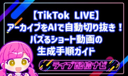 【TikTok LIVE】ライブアーカイブをAIで自動切り抜き!バズるショート動画の生成手順ガイド
