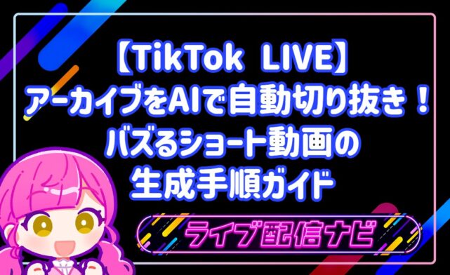 【TikTok LIVE】ライブアーカイブをAIで自動切り抜き!バズるショート動画の生成手順ガイド