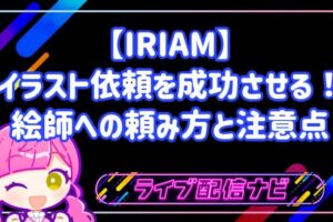IRIAM イラスト 依頼を成功させる！絵師への頼み方と注意点
