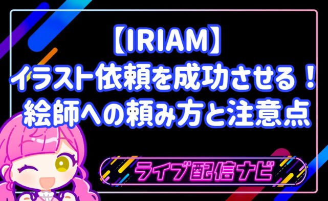 IRIAM イラスト 依頼を成功させる！絵師への頼み方と注意点