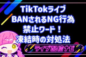 TikTokライブのBAN原因とNG行為・禁止ワード一覧