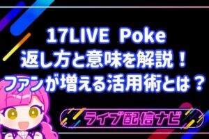 17LIVE Poke 返し方と意味を解説!ファンが増える活用術とは?