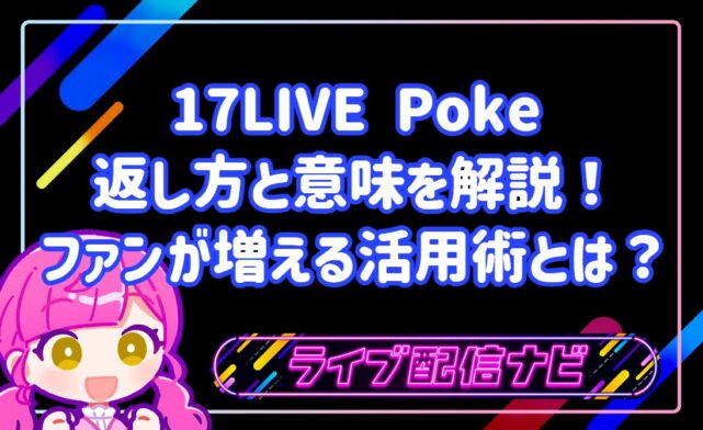 17LIVE Poke 返し方と意味を解説!ファンが増える活用術とは?