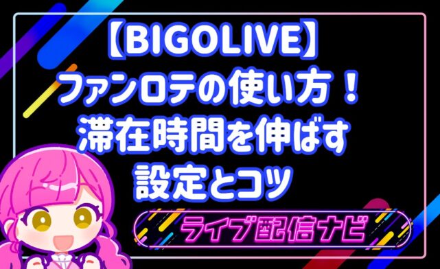 【BIGOLIVE】ファンロテの使い方!滞在時間を伸ばす設定とコツ
