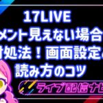 17LIVE コメント 見えない時の対処法！画面設定と読み方のコツ