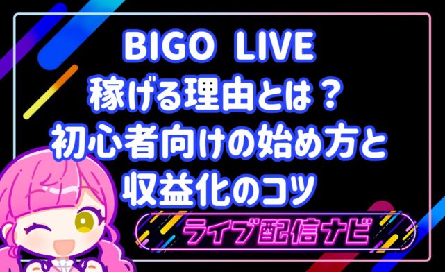 BIGO LIVE 稼げる理由とは？初心者向けの始め方と収益化のコツ