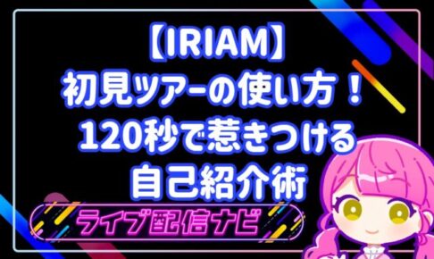 【IRIAM】初見ツアーの使い方！120秒で惹きつける自己紹介術