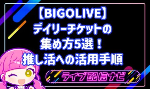 【BIGOLIVE】デイリーチケットの集め方5選！推し活への活用手順