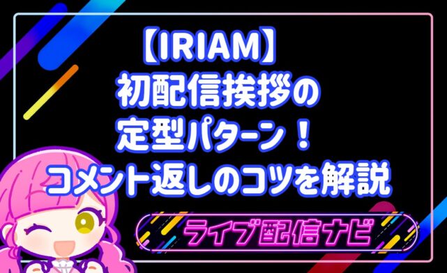 IRIAM 初配信 挨拶の定型パターン!コメント返しのコツを解説