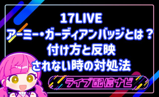 17LIVEのアーミー・ガーディアンバッジとは？付け方と反映されない時の対処法
