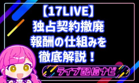 【17LIVE】2026年新制度で稼げるようになった?独占契約撤廃・時給制インセンティブ・報酬の仕組みを徹底解説!