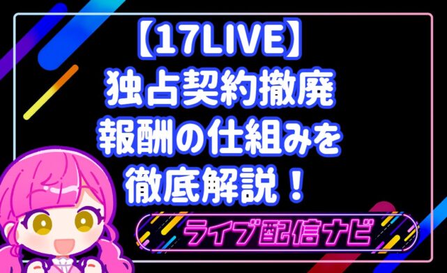 【17LIVE】2026年新制度で稼げるようになった?独占契約撤廃・時給制インセンティブ・報酬の仕組みを徹底解説!