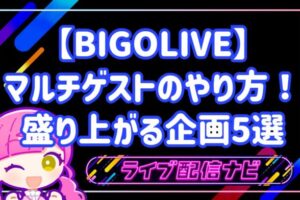 BIGOLIVEのマルチゲスト配信のやり方と盛り上がる企画5選