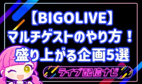 BIGOLIVEのマルチゲスト配信のやり方と盛り上がる企画5選