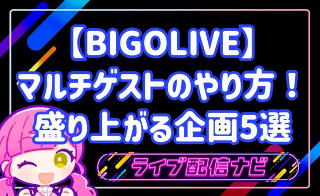 BIGOLIVEのマルチゲスト配信のやり方と盛り上がる企画5選