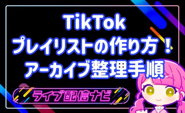 TikTok プレイリストの作り方とアーカイブ整理手順
