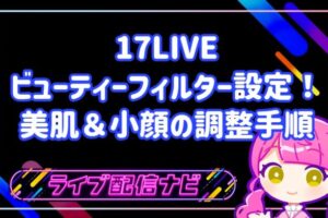 17LIVEのビューティーフィルター設定と美肌調整ガイド