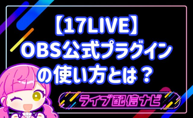 17LIVEでOBS公式プラグインを使う設定手順ガイド