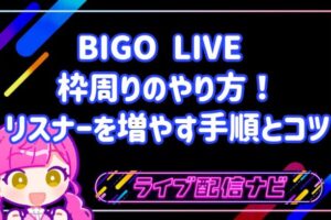 BIGO LIVE 枠周りのやり方！リスナーを増やす手順とコツ