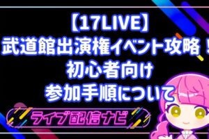 17LIVE武道館出演権争奪戦イベントの参加手順と攻略ガイド